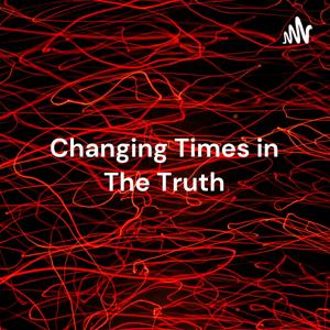 Changing Times in The Truth: This will be about a host of issues that people face each day