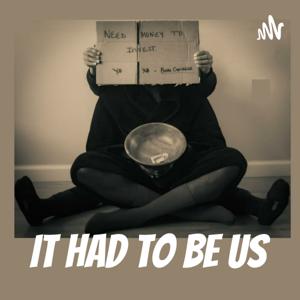 It Had To Be Us-The broke capitalist Podcast