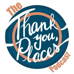 The "Thank You, Places" Podcast