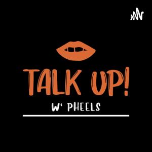 Talk Up!w Pheels