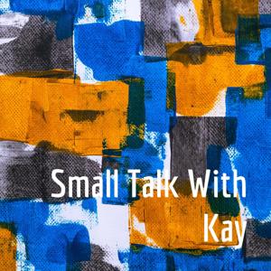 Small Talk With Kay
