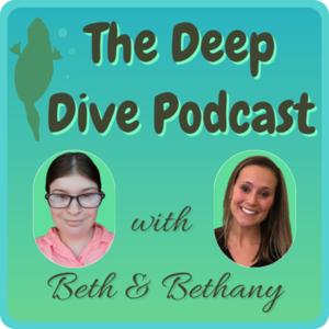 The Deep Dive Podcast with Beth and Bethany