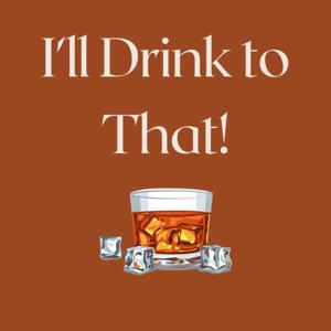 I'll Drink to That!
