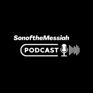 SonoftheMessiah Podcast