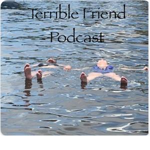 Terrible Friend Podcast