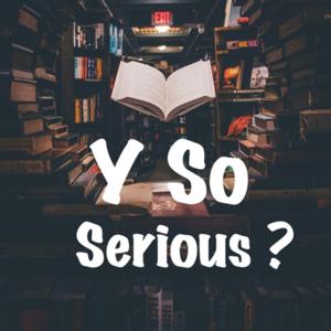 Y So Serious?