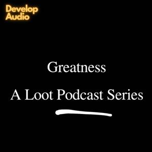 Greatness: a loot podcast series