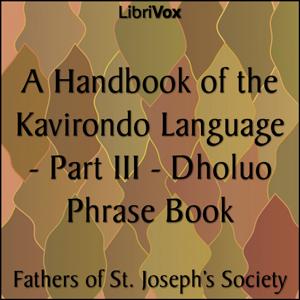 Handbook of the Kavirondo Language - Part III - Dholuo Phrase Book, A by Fathers of St. Joseph's Society