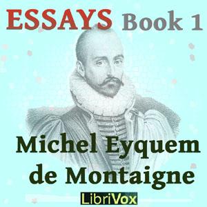 Essays book 1 by  Michel Eyquem de Montaigne (1533 - 1592) by LibriVox