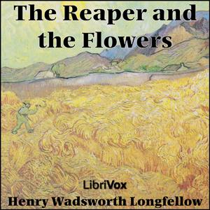Reaper And The Flowers, The by Henry Wadsworth Longfellow (1807 - 1882)
