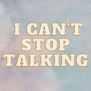 I Can't Stop Talking