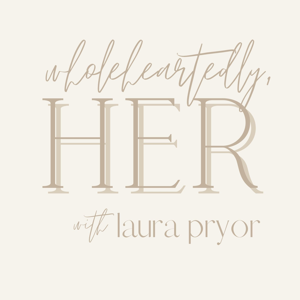 Wholeheartedly, Her - with Laura Pryor