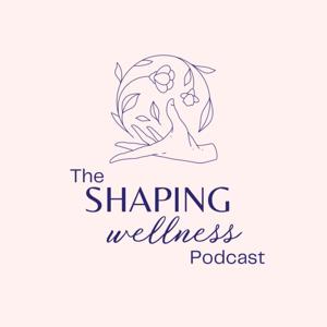 The Shaping Wellness Podcast