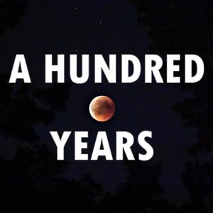 A Hundred Years Podcast