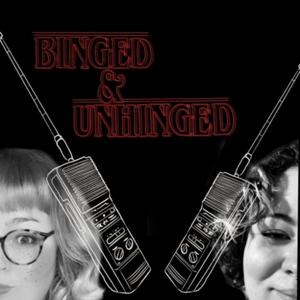 Binged & Unhinged