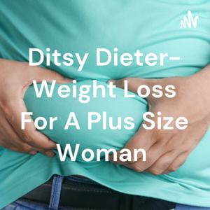 Ditsy Dieter- Weight Loss For A Plus Size Woman