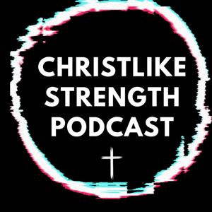 Christlike Strength Podcast