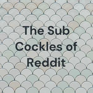 The Sub Cockles of Reddit