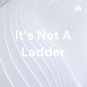 It's Not A Ladder