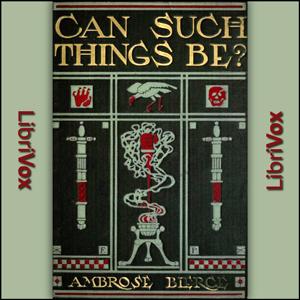 Can Such Things Be? by Ambrose Bierce (1842 - 1914)
