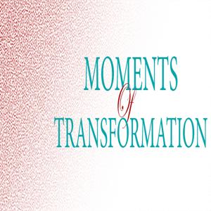 Moments of Transformation
