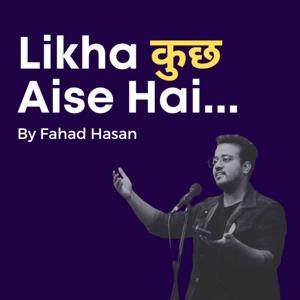 Likha Kuch Aise Hai - Shayari Podcast by Fahad Hasan