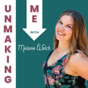 Unmaking Me with Melanie Welch MD