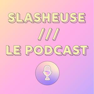 Slasheuse Le Podcast