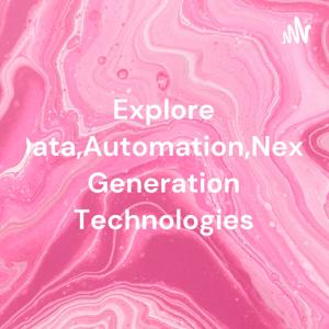 Explore Data,Automation,Next Generation Technologies