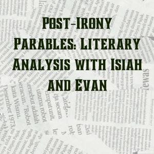 Post-Irony Parables: Literary Analysis with Isaiah and Evan
