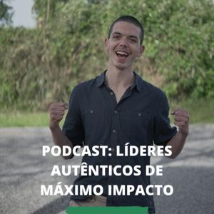 Podcast: Líderes Autênticos de Máximo Impacto