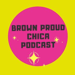 Brown Proud Chica Podcast