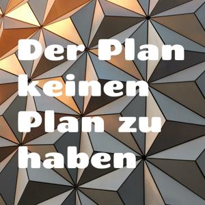 Der Plan keinen Plan zu haben
