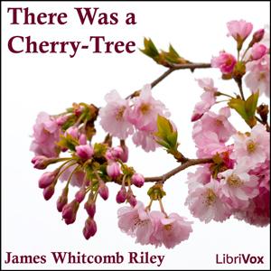 There Was a Cherry-Tree by James Whitcomb Riley (1849 - 1916)