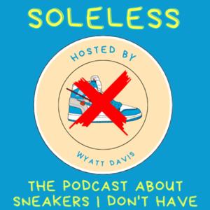 Soleless: The Podcast About Sneakers I Don't Have