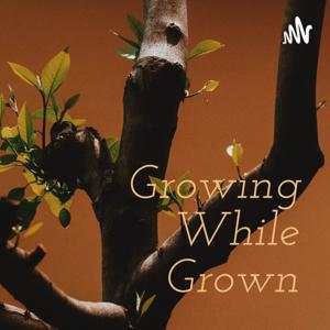 Growing While Grown