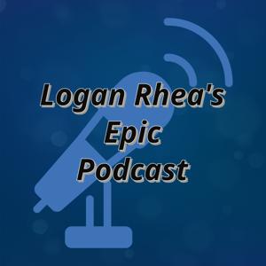 Logan Rhea's Epic Podcast