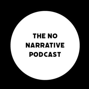 The No Narrative Podcast