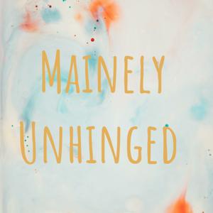 Mainely Unhinged