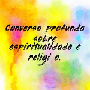 Conversa profunda sobre espiritualidade e religião.