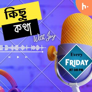 Kichu kotha with Joy ( A Bangali Podcast )