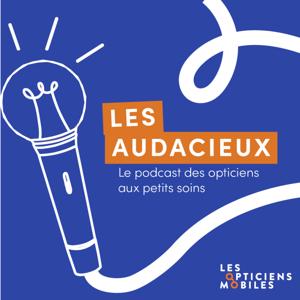 LES AUDACIEUX, LE PODCAST DES OPTICIENS AUX PETITS SOINS
