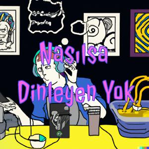 Nasılsa Dinleyen Yok