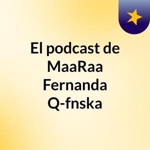 El podcast de MaaRaa Fernanda Q-fnska
