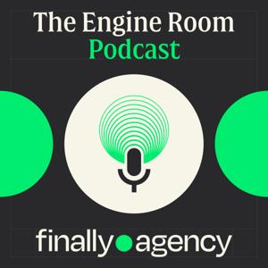 The Engine Room Podcast by Finally Agency