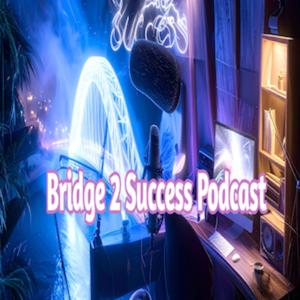 Bridge 2 Success Podcast