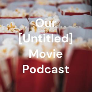 Our [Untitled] Movie Podcast