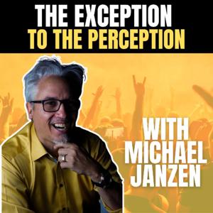 The Exception to the Perception - with Michael "Mr. Sunshine" Janzen