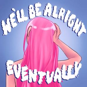 We'll Be Alright Eventually
