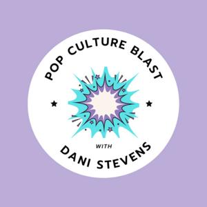 Pop Culture Blast With Dani Stevens